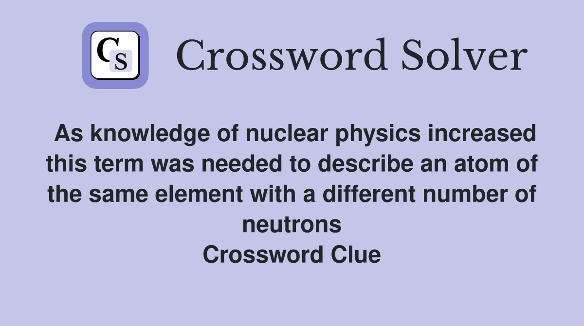 As knowledge of nuclear physics increased this term was needed to